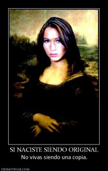 SI NACISTE SIENDO ORIGINAL No vivas siendo una copia.
