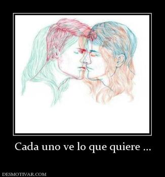 Cada uno ve lo que quiere ...