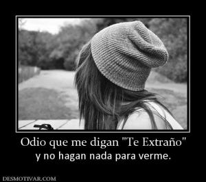 Odio que me digan  y no hagan nada para verme.