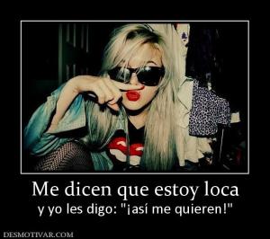 Me dicen que estoy loca y yo les digo: