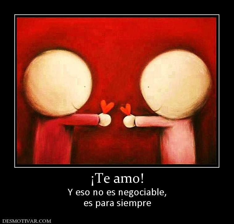 ¡Te amo! Y eso no es negociable, es para siempre