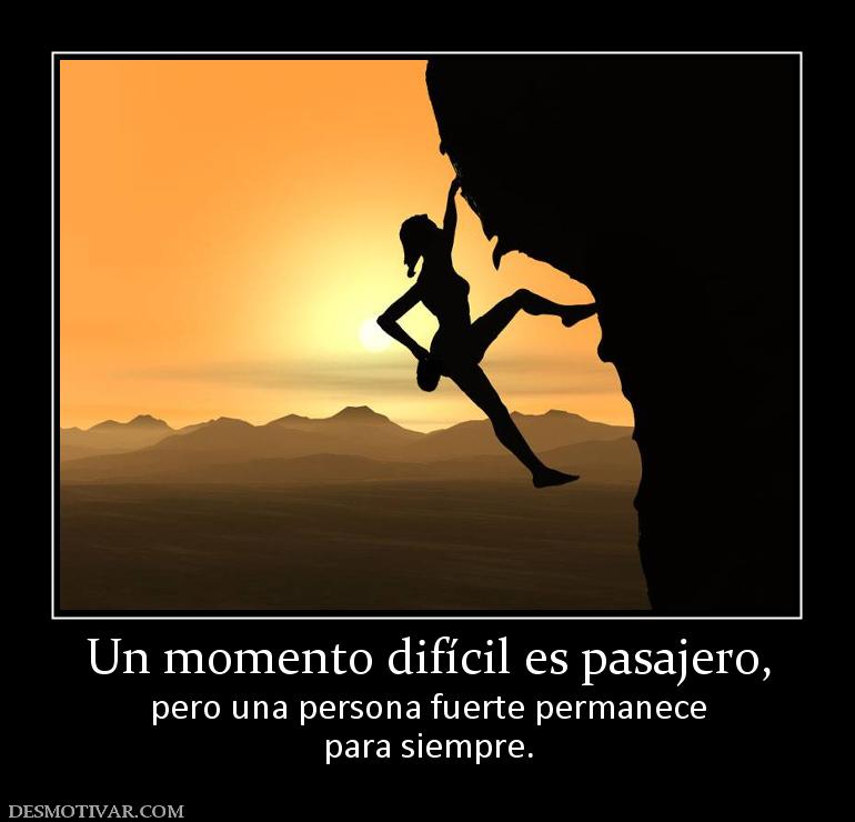 Un momento difícil es pasajero, pero una persona fuerte permanece para siempre.