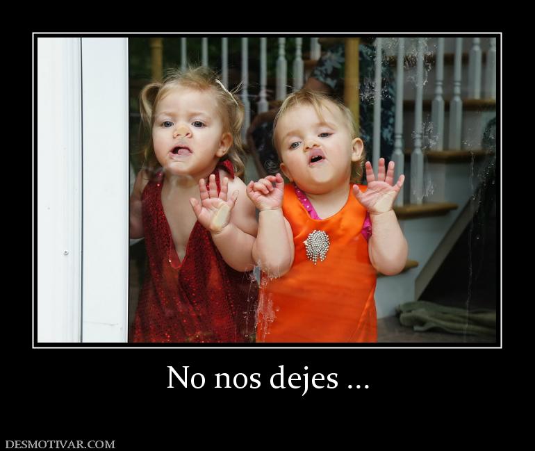 No nos dejes ...