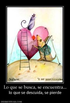 Lo que se busca, se encuentra... lo que se descuida, se pierde