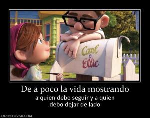 De a poco la vida mostrando a quien debo seguir y a quien debo dejar de lado