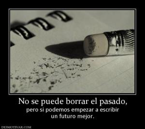 No se puede borrar el pasado, pero si podemos empezar a escribir un futuro mejor.