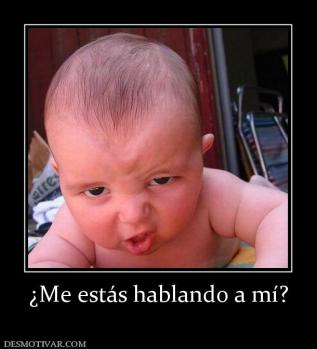 ¿Me estás hablando a mí?