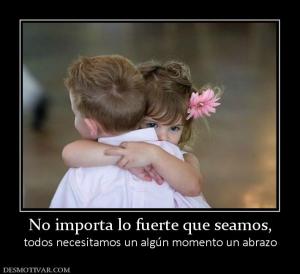 No importa lo fuerte que seamos, todos necesitamos un algún momento un abrazo
