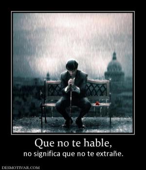 Que no te hable, no significa que no te extrañe.