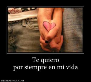 Te quiero por siempre en mi vida