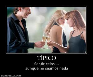 TÍPICO Sentir celos ... aunque no seamos nada