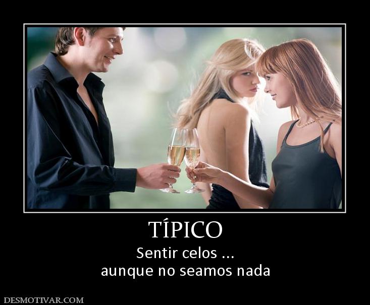TÍPICO Sentir celos ... aunque no seamos nada