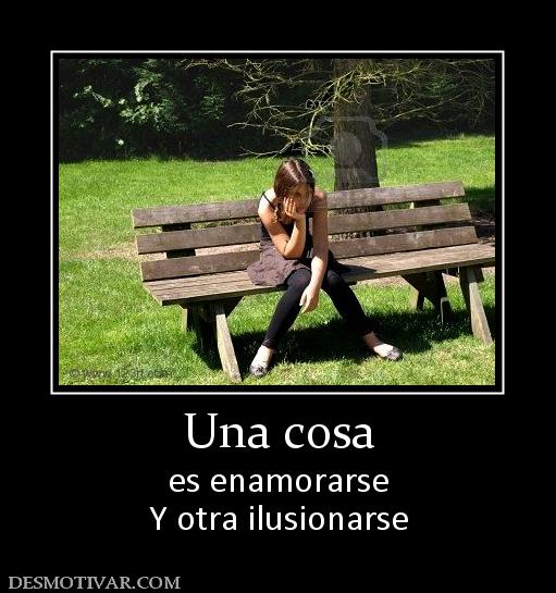 Una cosa es enamorarse Y otra ilusionarse