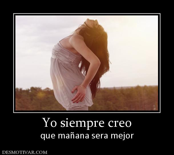 Yo siempre creo que mañana sera mejor