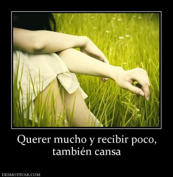 Querer mucho y recibir poco, también cansa