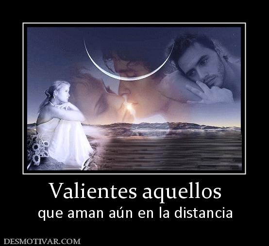 Valientes aquellos que aman aún en la distancia