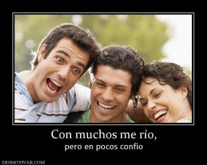 Con muchos me río, pero en pocos confío