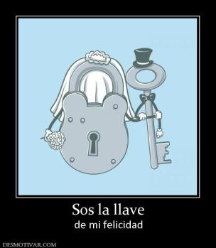 Sos la llave de mi felicidad