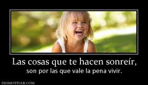 Las cosas que te hacen sonreír, son por las que vale la pena vivir.