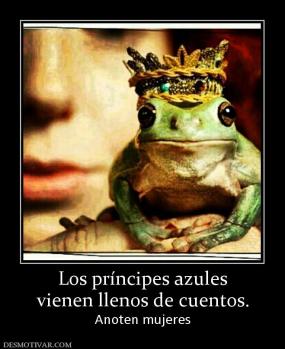 Los príncipes azules vienen llenos de cuentos.  Anoten mujeres