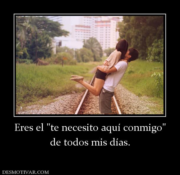 Eres el  de todos mis días.