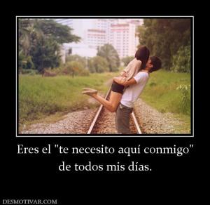 Eres el  de todos mis días.