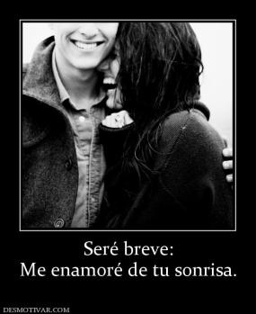 Seré breve: Me enamoré de tu sonrisa.
