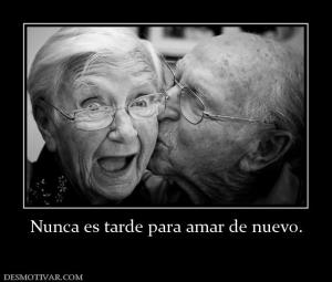 Nunca es tarde para amar de nuevo.