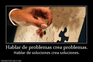 Hablar de problemas crea problemas. Hablar de soluciones crea soluciones.