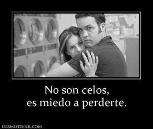 No son celos, es miedo a perderte.