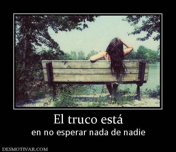 El truco está en no esperar nada de nadie