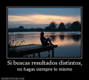 Si buscas resultados distintos, no hagas siempre lo mismo