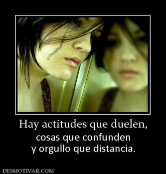 Hay actitudes que duelen, cosas que confunden y orgullo que distancia.