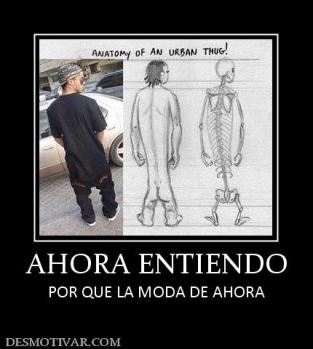 AHORA ENTIENDO POR QUE LA MODA DE AHORA