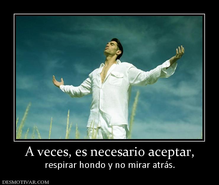 A veces, es necesario aceptar, respirar hondo y no mirar atrás.
