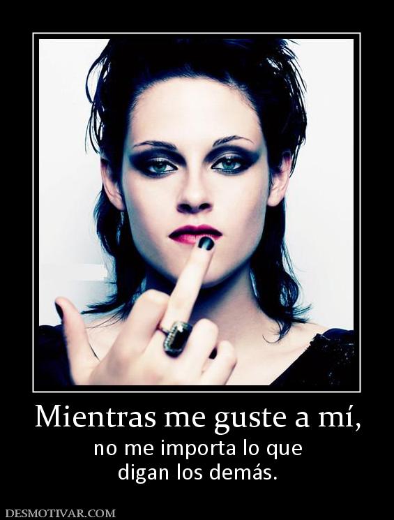 Mientras me guste a mí, no me importa lo que digan los demás.