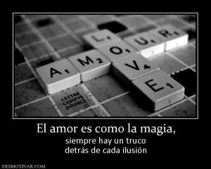 El amor es como la magia, siempre hay un truco detrás de cada ilusión