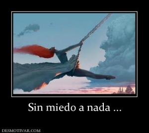 Sin miedo a nada ...