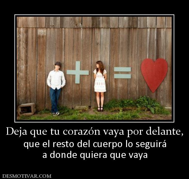 Deja que tu corazón vaya por delante, que el resto del cuerpo lo seguirá a donde quiera que vaya