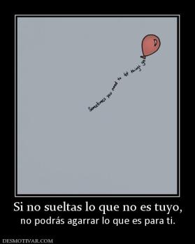 Si no sueltas lo que no es tuyo, no podrás agarrar lo que es para ti.