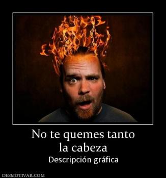No te quemes tanto la cabeza Descripción gráfica