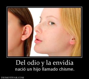 Del odio y la envidia nació un hijo llamado chisme.