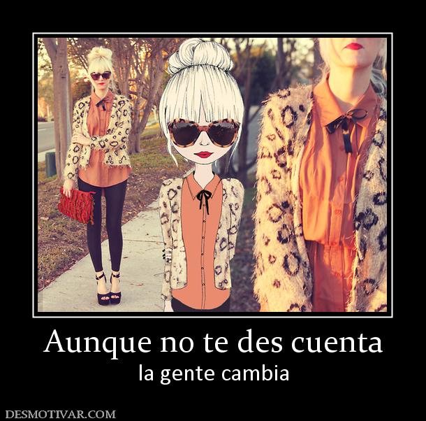 Aunque no te des cuenta la gente cambia