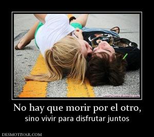 No hay que morir por el otro, sino vivir para disfrutar juntos