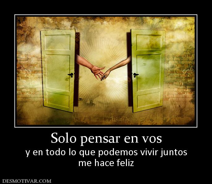 Solo pensar en vos y en todo lo que podemos vivir juntos me hace feliz