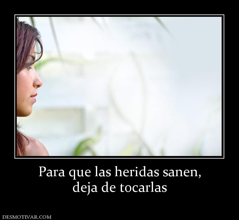 Para que las heridas sanen, deja de tocarlas