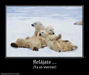 Relájate ... ¡Ya es viernes!