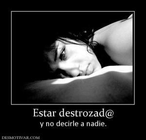 Estar destrozad@ y no decirle a nadie.