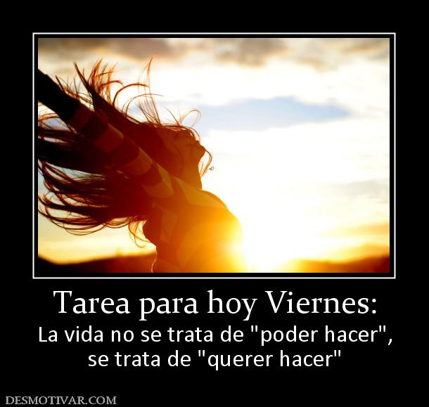 Tarea para hoy Viernes: La vida no se trata de  se trata de
