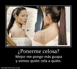 ¿Ponerme celosa? Mejor me pongo más guapa y vemos quién cela a quién.